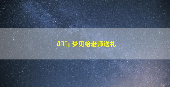 🐡 梦见给老师送礼